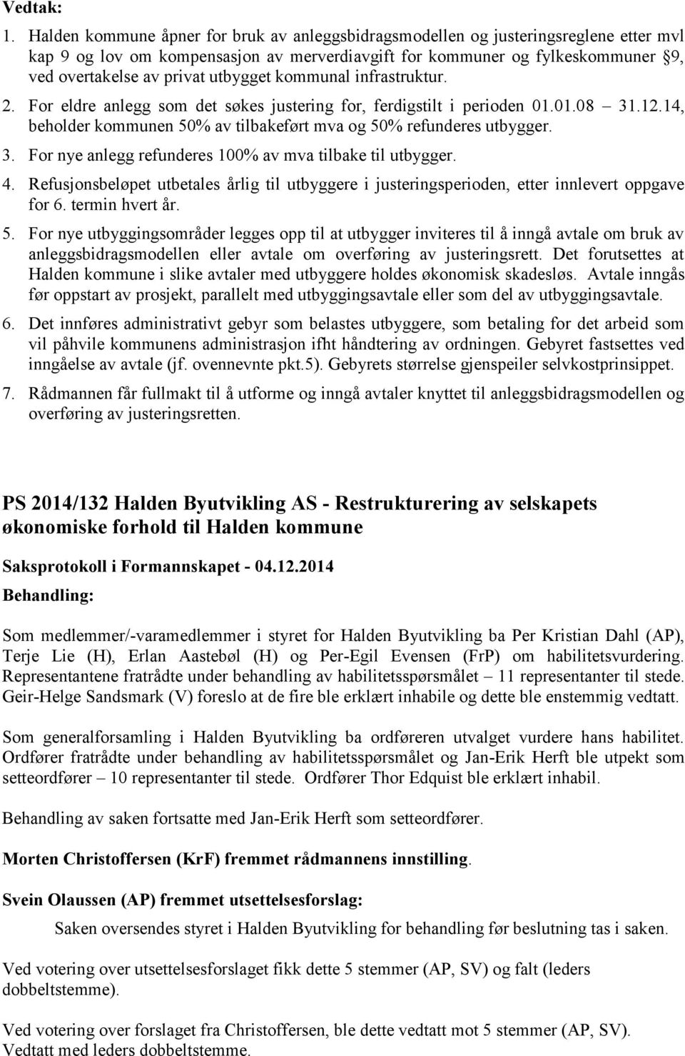 4. Refusjonsbeløpet utbetales årlig til utbyggere i justeringsperioden, etter innlevert oppgave for 6. termin hvert år. 5.