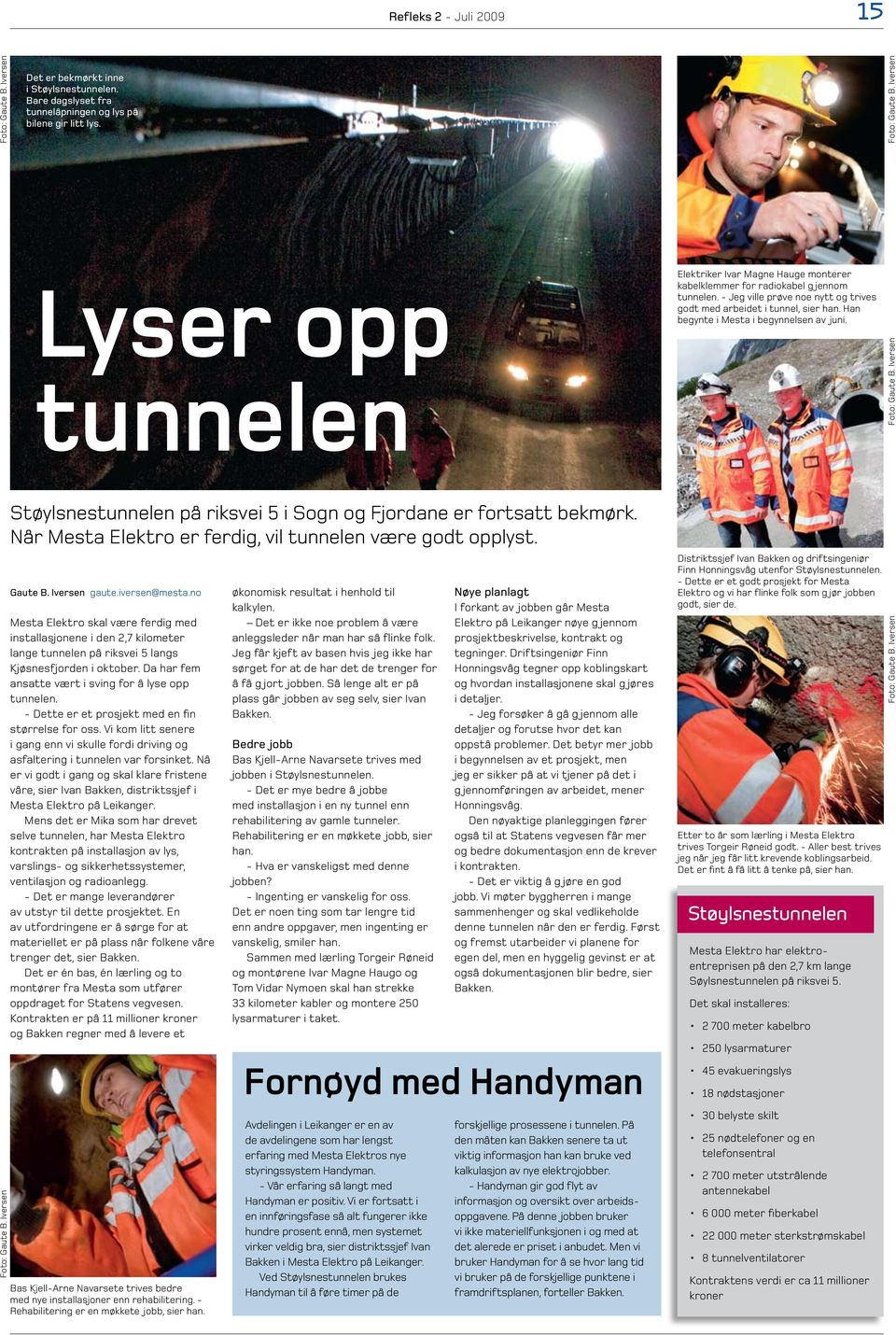 no Mesta Elektro skal være ferdig med installasjonene i den 2,7 kilometer lange tunnelen på riksvei 5 langs Kjøsnesfjorden i oktober. Da har fem ansatte vært i sving for å lyse opp tunnelen.