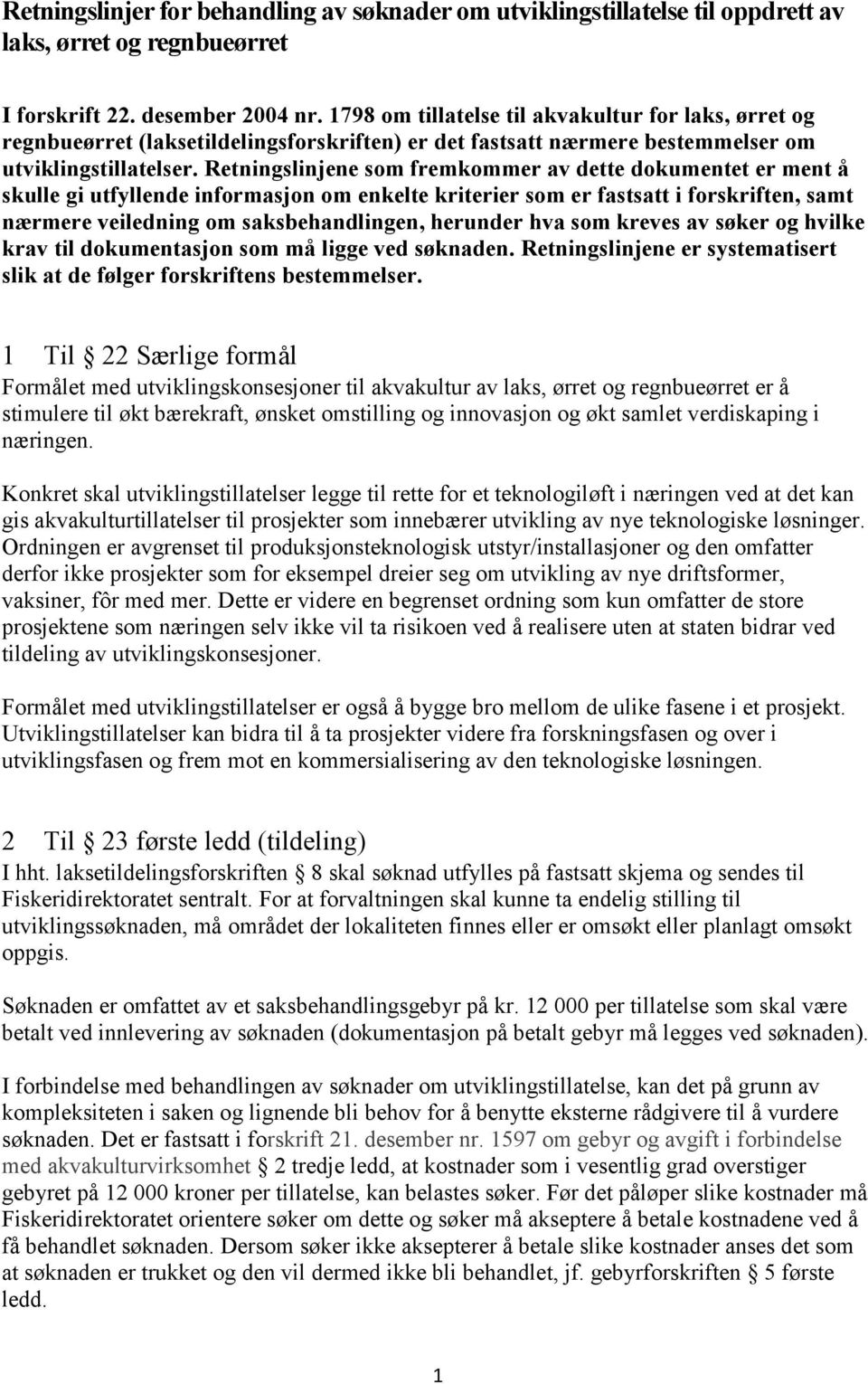 Retningslinjene som fremkommer av dette dokumentet er ment å skulle gi utfyllende informasjon om enkelte kriterier som er fastsatt i forskriften, samt nærmere veiledning om saksbehandlingen, herunder