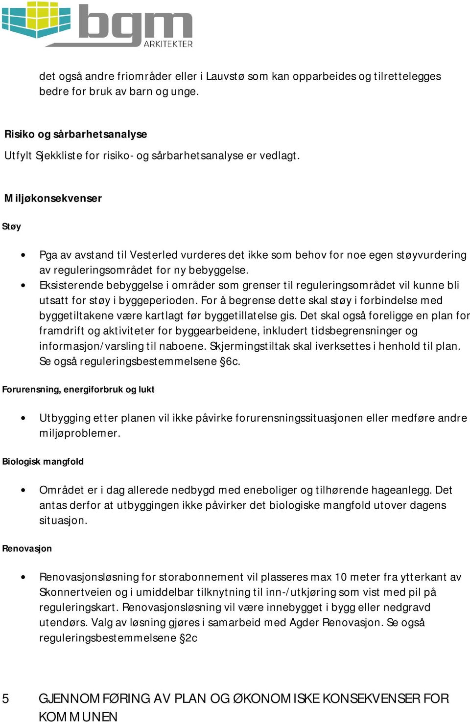 Miljøkonsekvenser Støy Pga av avstand til Vesterled vurderes det ikke som behov for noe egen støyvurdering av reguleringsområdet for ny bebyggelse.