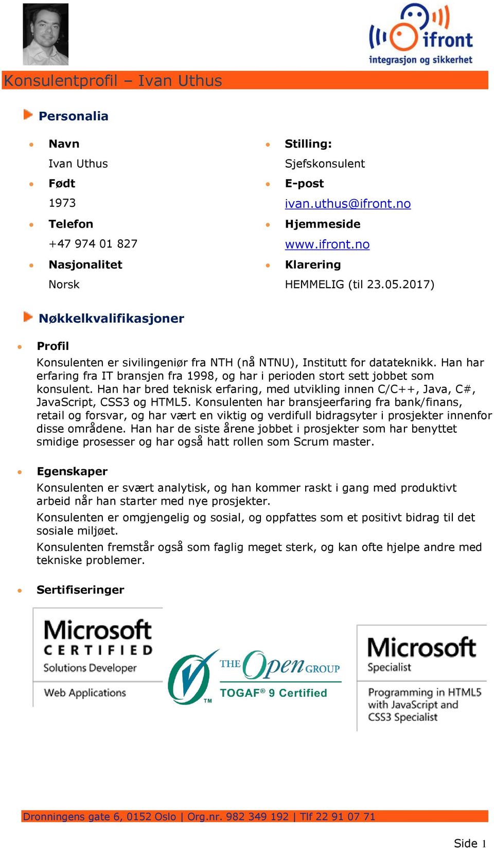 Han har erfaring fra IT bransjen fra 1998, og har i perioden stort sett jobbet som konsulent. Han har bred teknisk erfaring, med utvikling innen C/C++, Java, C#, JavaScript, CSS3 og HTML5.