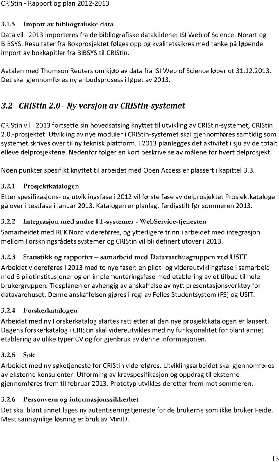 Avtalen med Thomson Reuters om kjøp av data fra ISI Web of Science løper ut 31.12.2013. Det skal gjennomføres ny anbudsprosess i løpet av 2013. 3.2 CRIStin 2.