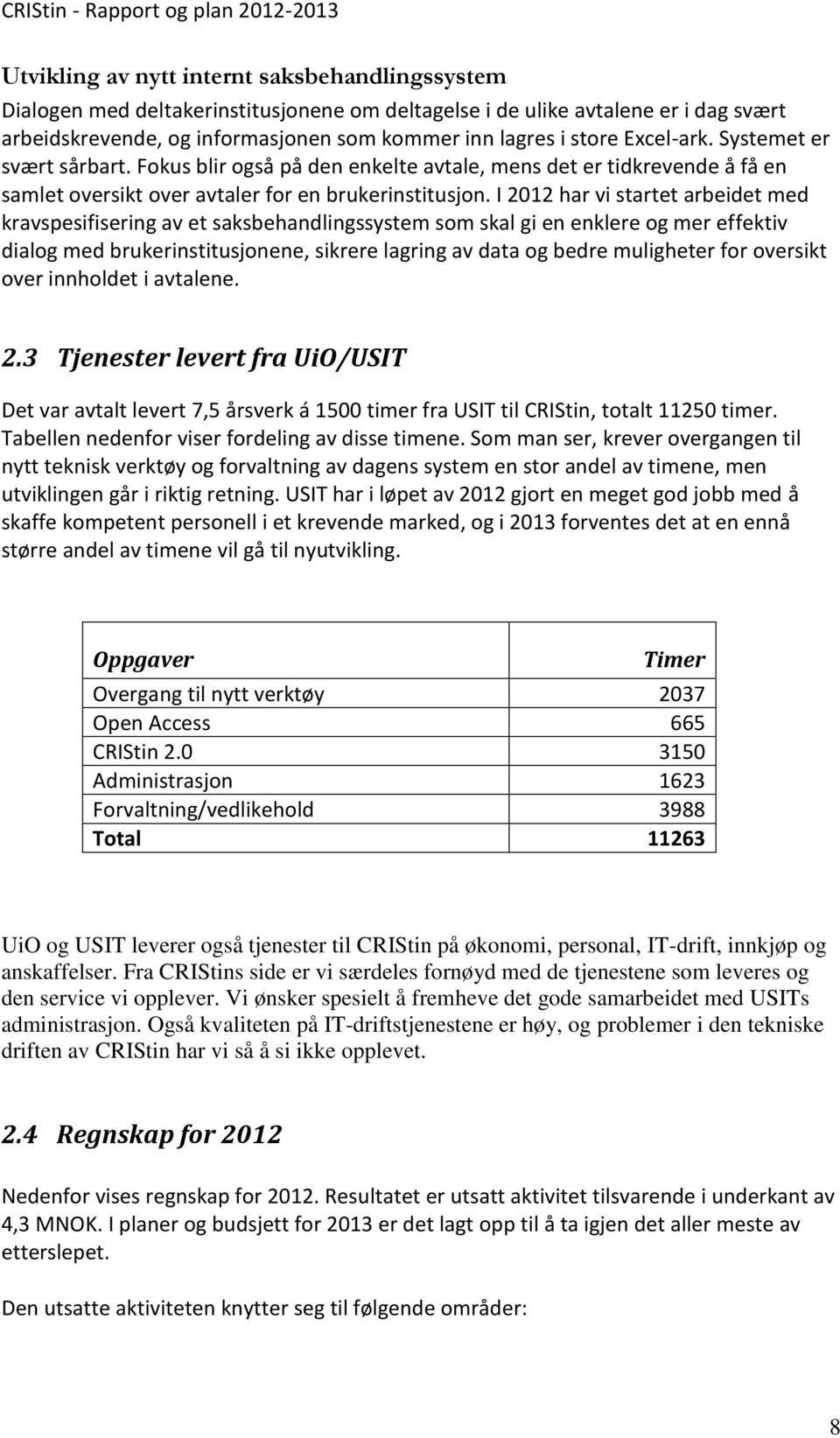 I 2012 har vi startet arbeidet med kravspesifisering av et saksbehandlingssystem som skal gi en enklere og mer effektiv dialog med brukerinstitusjonene, sikrere lagring av data og bedre muligheter