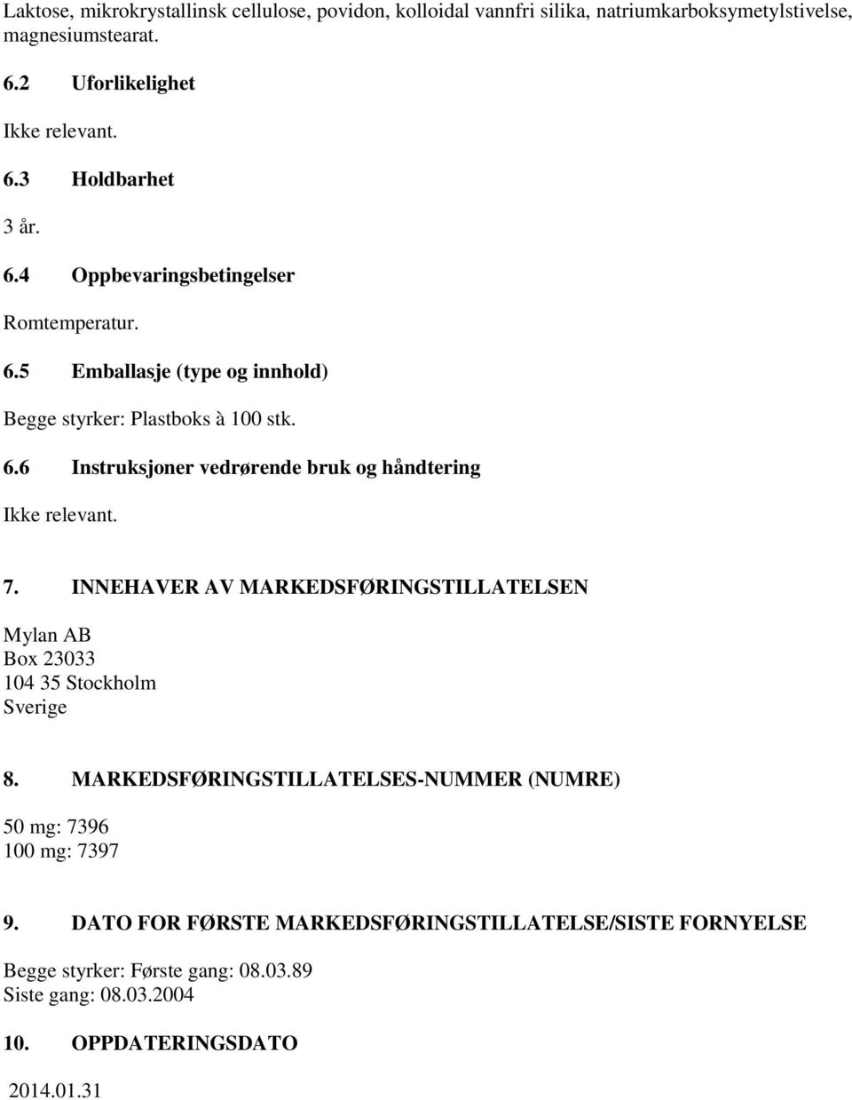 7. INNEHAVER AV MARKEDSFØRINGSTILLATELSEN Mylan AB Box 23033 104 35 Stockholm Sverige 8. MARKEDSFØRINGSTILLATELSES-NUMMER (NUMRE) 50 mg: 7396 100 mg: 7397 9.