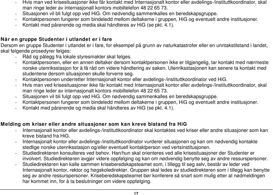 - Kontakt med pårørende og media skal håndteres av HiG (se pkt. 4.1).