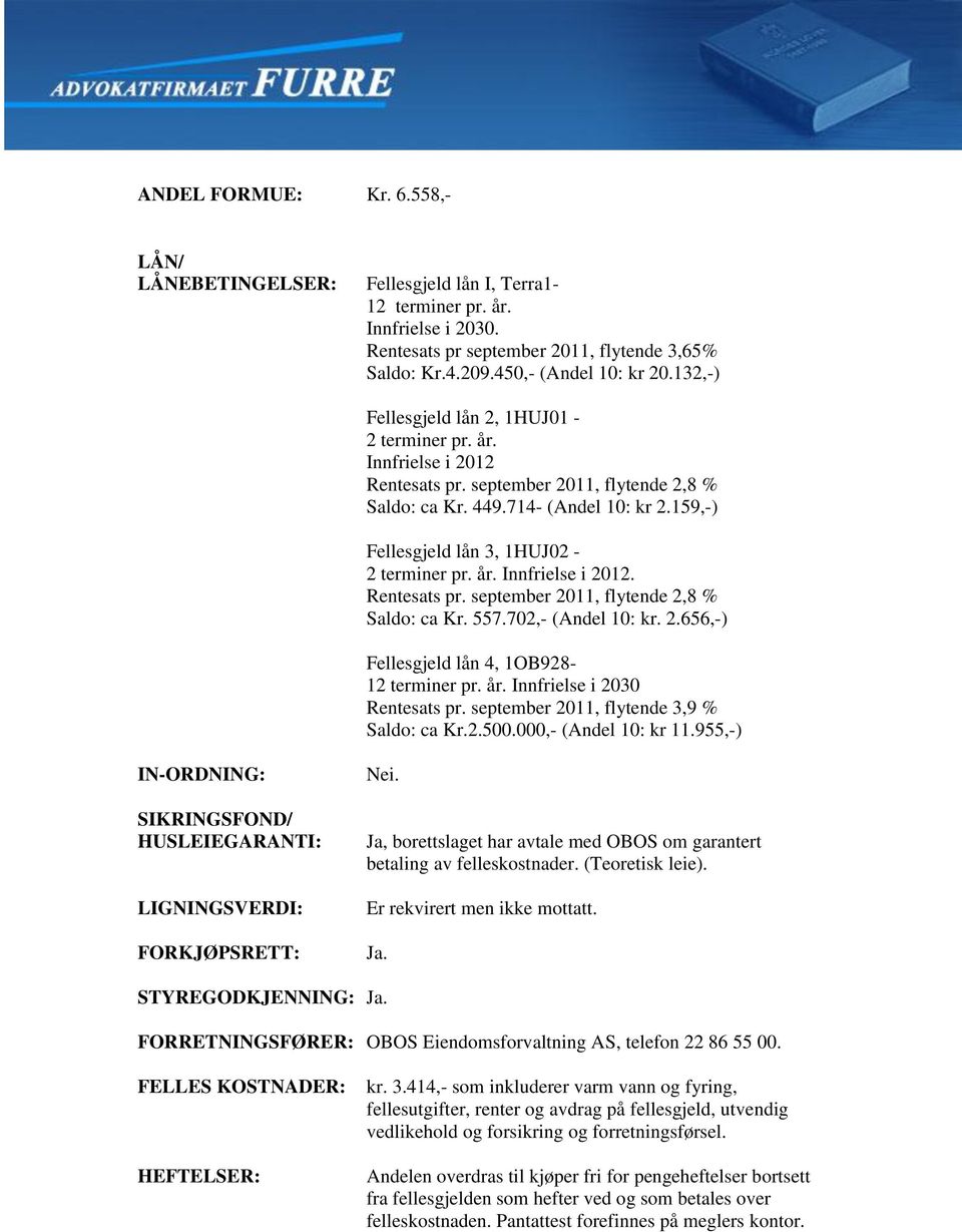 159,-) Fellesgjeld lån 3, 1HUJ02-2 terminer pr. år. Innfrielse i 2012. Rentesats pr. september 2011, flytende 2,8 % Saldo: ca Kr. 557.702,- (Andel 10: kr. 2.656,-) Fellesgjeld lån 4, 1OB928-12 terminer pr.