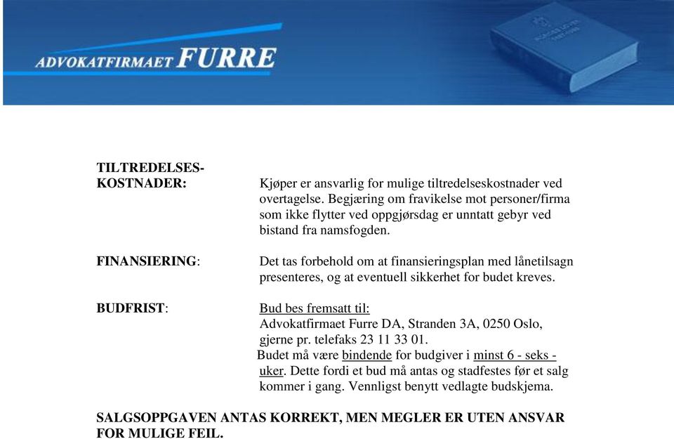 Det tas forbehold om at finansieringsplan med lånetilsagn presenteres, og at eventuell sikkerhet for budet kreves.