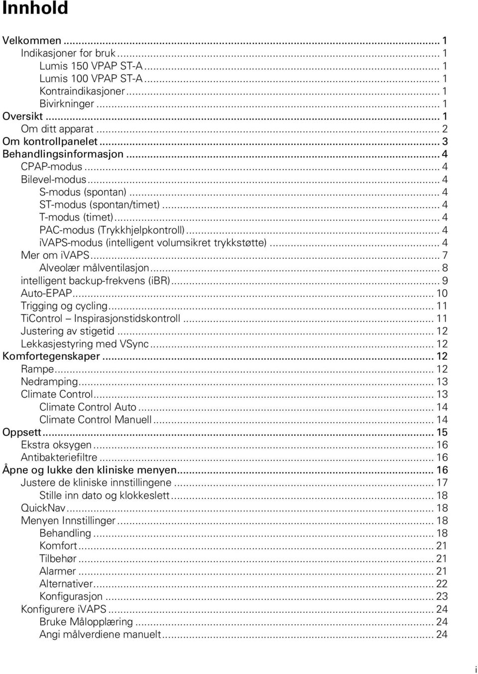 .. 4 ivaps-modus (intelligent volumsikret trykkstøtte)... 4 Mer om ivaps... 7 Alveolær målventilasjon... 8 intelligent backup-frekvens (ibr)... 9 Auto-EPAP... 10 Trigging og cycling.