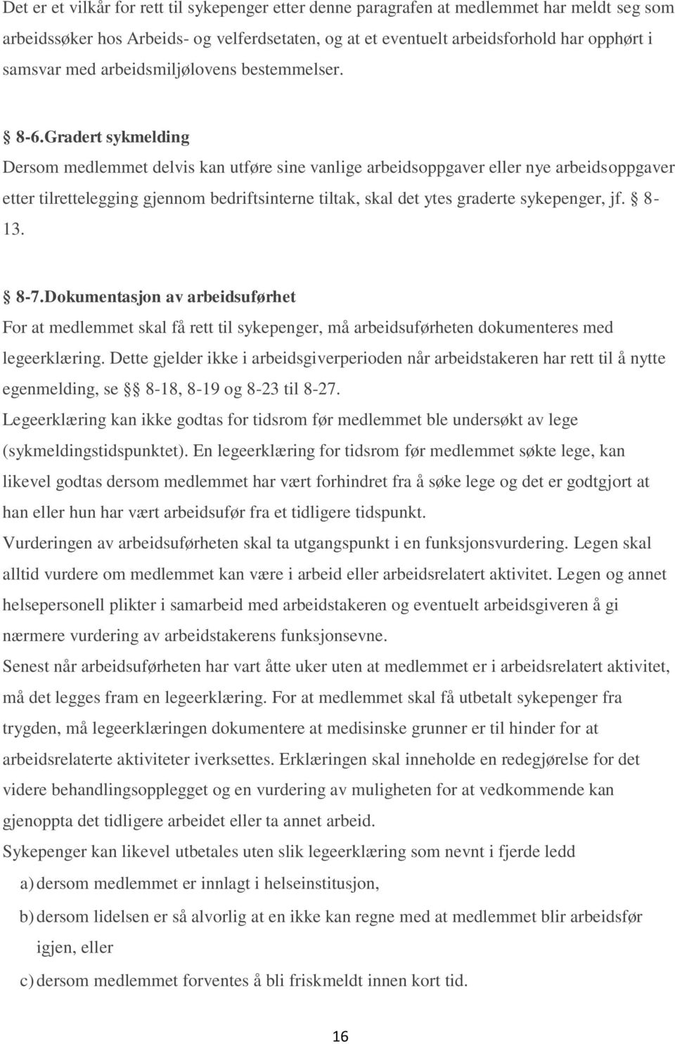 Gradert sykmelding Dersom medlemmet delvis kan utføre sine vanlige arbeidsoppgaver eller nye arbeidsoppgaver etter tilrettelegging gjennom bedriftsinterne tiltak, skal det ytes graderte sykepenger,