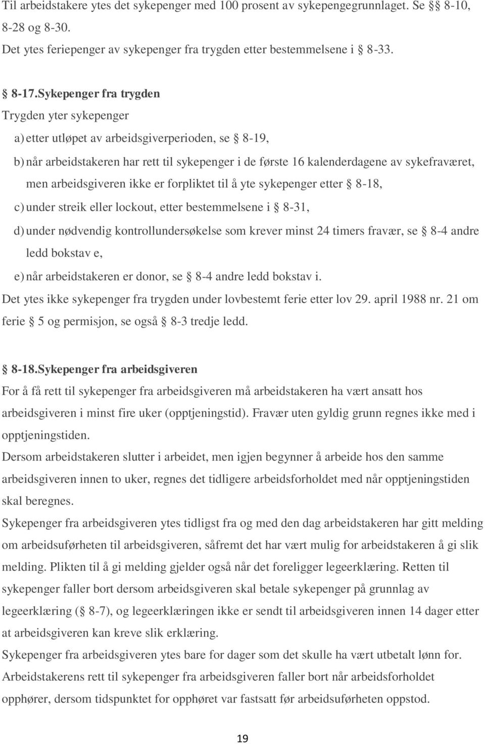 arbeidsgiveren ikke er forpliktet til å yte sykepenger etter 8-18, c) under streik eller lockout, etter bestemmelsene i 8-31, d) under nødvendig kontrollundersøkelse som krever minst 24 timers