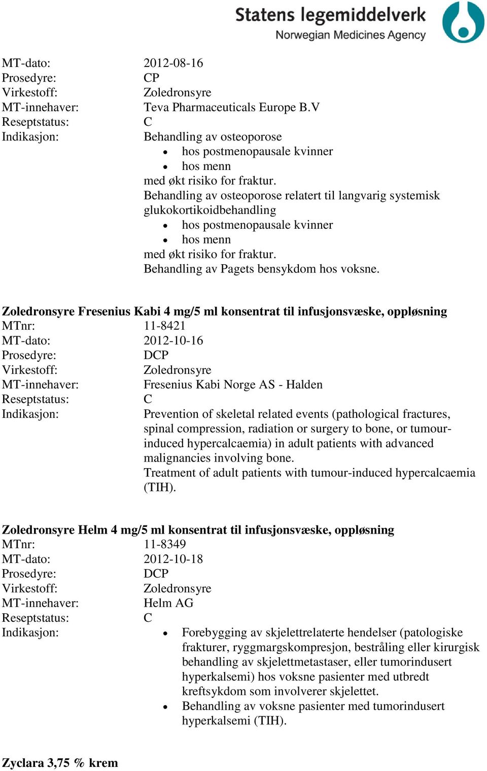 Zoledronsyre Fresenius Kabi 4 mg/5 ml konsentrat til infusjonsvæske, oppløsning MTnr: 11-8421 MT-dato: 2012-10-16 DP Zoledronsyre Fresenius Kabi Norge AS - Halden Prevention of skeletal related