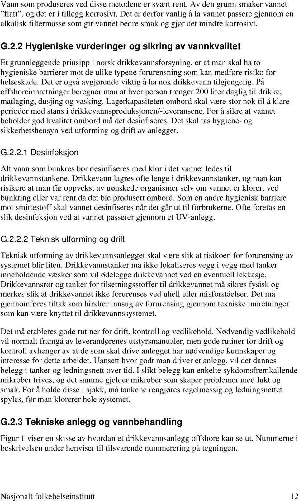 2 Hygieniske vurderinger og sikring av vannkvalitet Et grunnleggende prinsipp i norsk drikkevannsforsyning, er at man skal ha to hygieniske barrierer mot de ulike typene forurensning som kan medføre