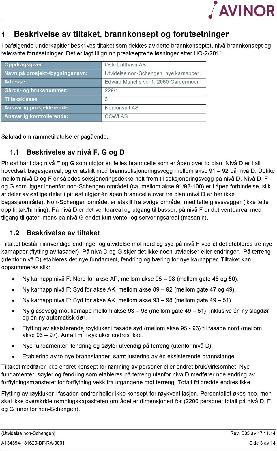 Oppdragsgiver: Navn på prosjekt-/bygningsnavn: Adresse: Gårds- og bruksnummer: 229/1 Tiltaksklasse 3 Ansvarlig prosjekterende: Ansvarlig kontrollerende: Oslo Lufthavn AS Utvidelse non-schengen, nye