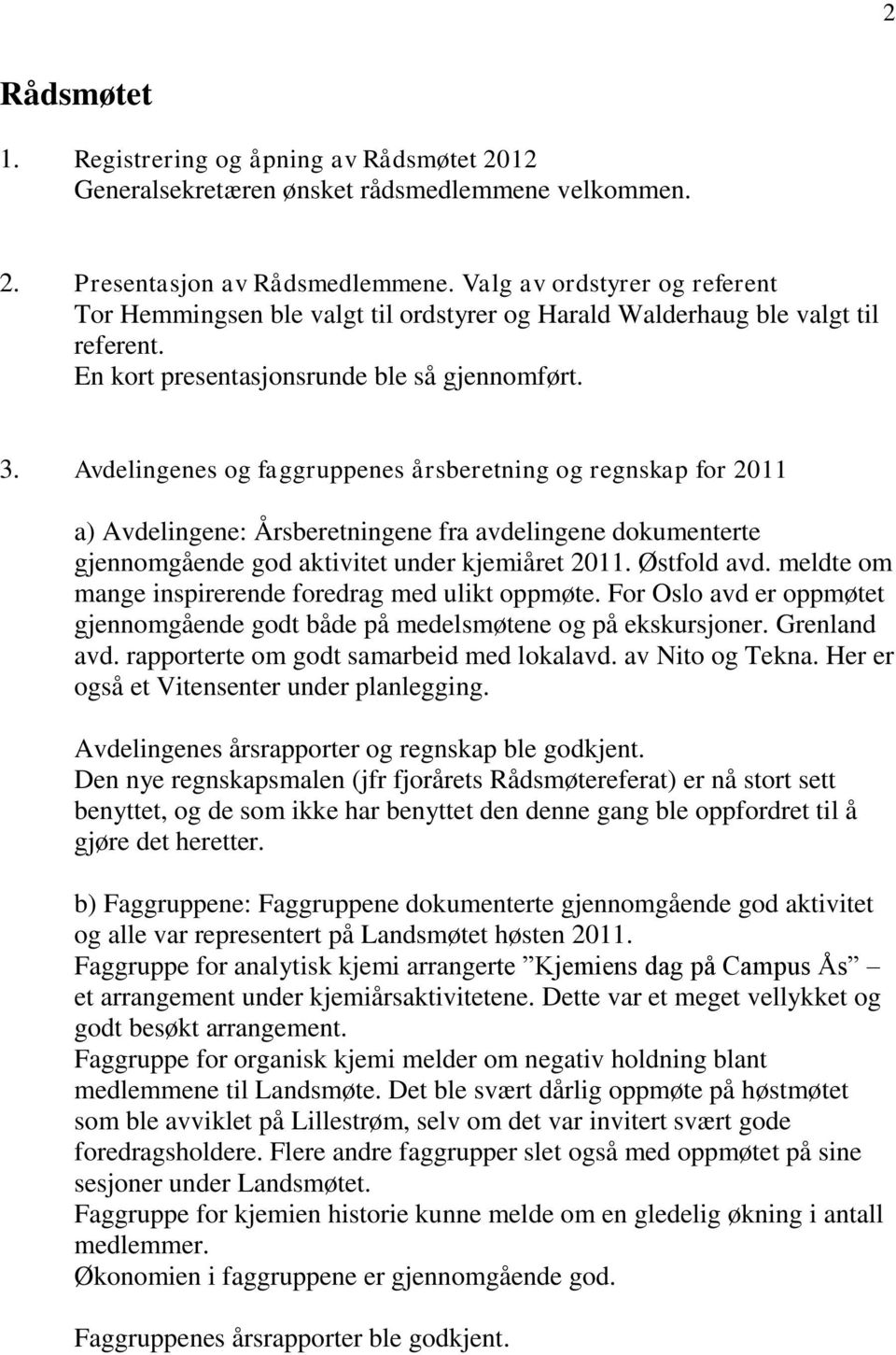 Avdelingenes og faggruppenes årsberetning og regnskap for 2011 a) Avdelingene: Årsberetningene fra avdelingene dokumenterte gjennomgående god aktivitet under kjemiåret 2011. Østfold avd.