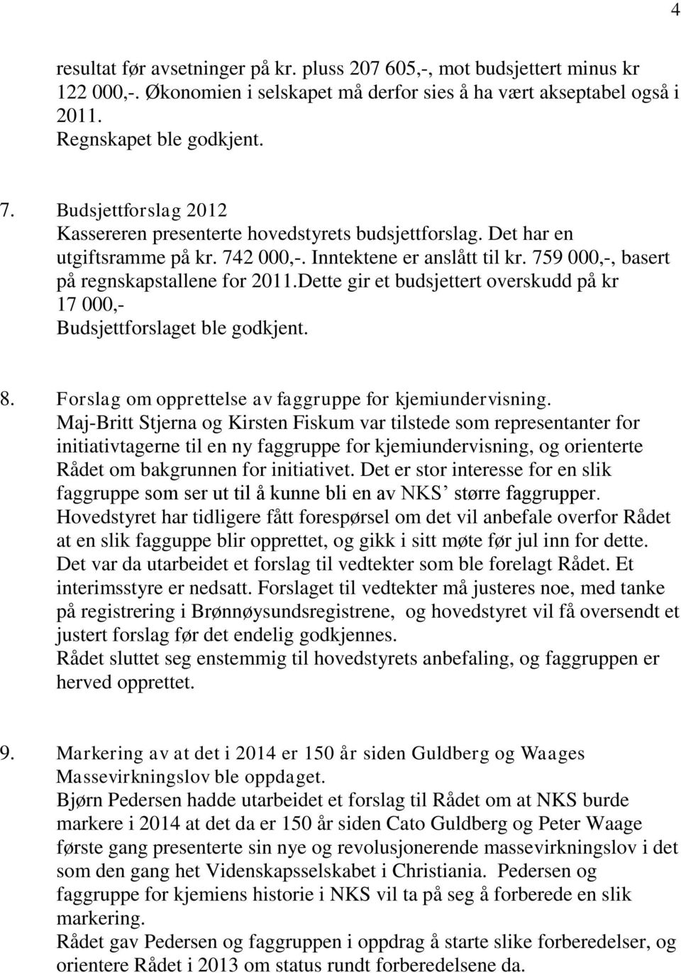 Dette gir et budsjettert overskudd på kr 17 000,- Budsjettforslaget ble godkjent. 8. Forslag om opprettelse av faggruppe for kjemiundervisning.