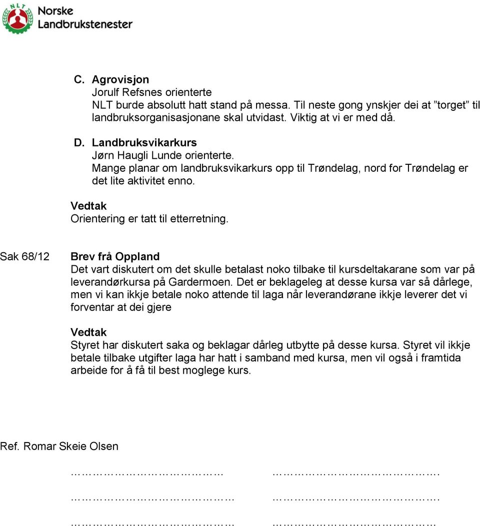 Sak 68/12 Brev frå Oppland Det vart diskutert om det skulle betalast noko tilbake til kursdeltakarane som var på leverandørkursa på Gardermoen.