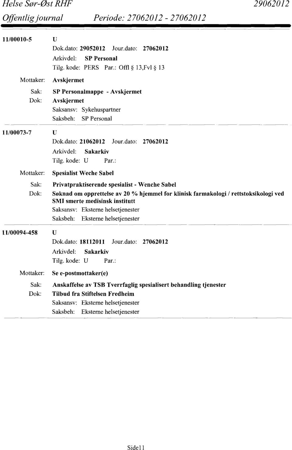 ved SM1 smerte medisinsk institutt 11/00094-458 U Saksansv: Saksbeh: Eksterne helsetjenester Eksterne helsetjenester Dok.dato: 18112011 Jour.