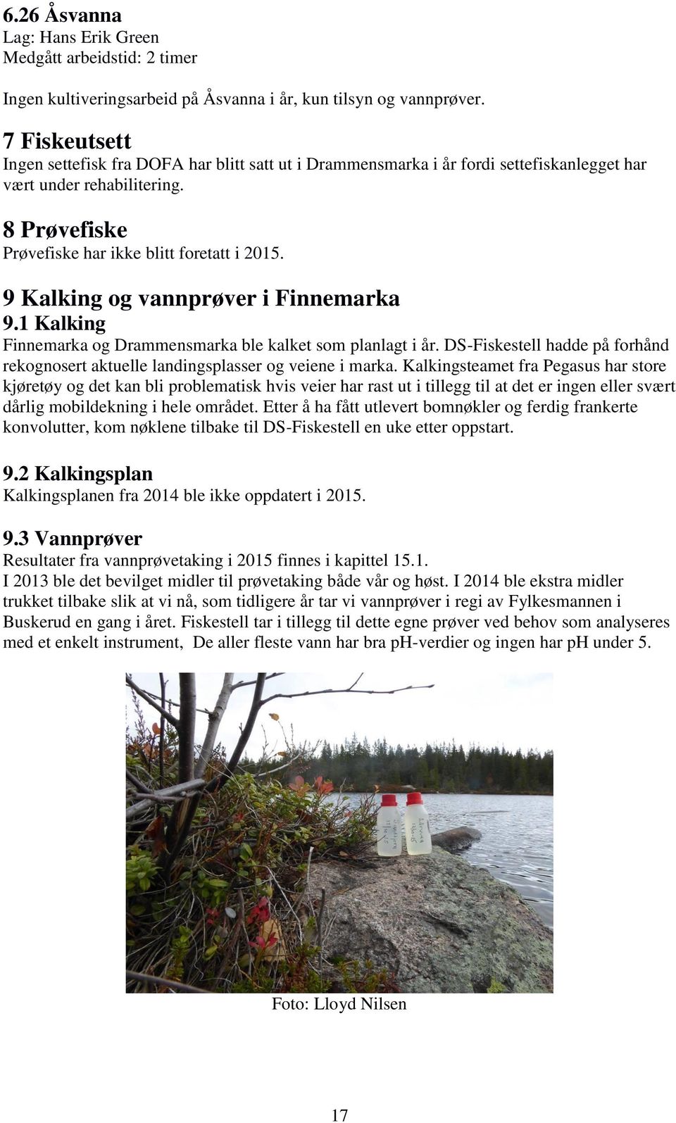 9 Kalking og vannprøver i Finnemarka 9.1 Kalking Finnemarka og Drammensmarka ble kalket som planlagt i år. DS-Fiskestell hadde på forhånd rekognosert aktuelle landingsplasser og veiene i marka.