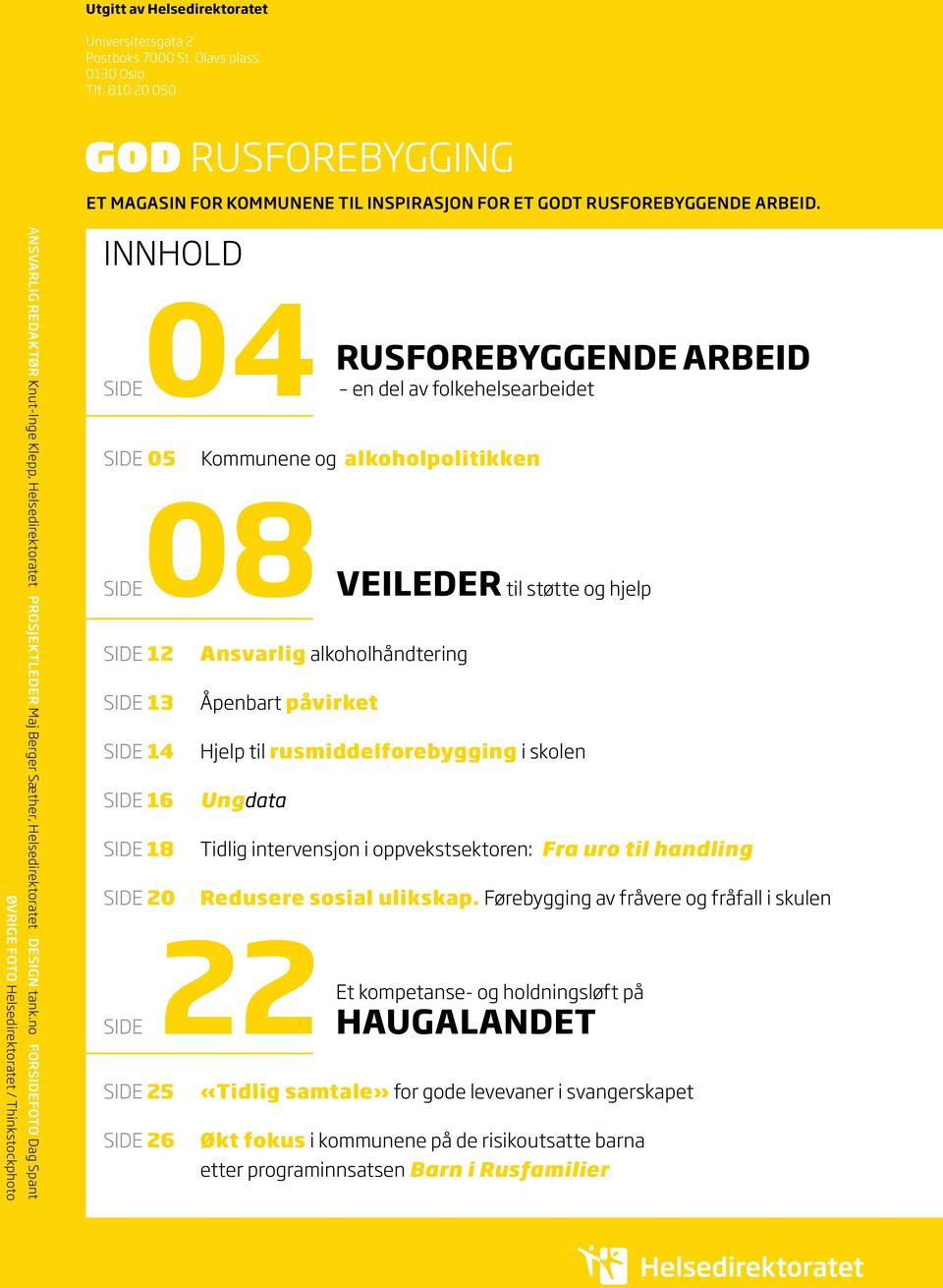 no FORSIDEFOTO Dag Spant INNHOLD SIDE04 SIDE 05 RUSFOREBYGGENDE ARBEID en del av folkehelsearbeidet Kommunene og alkoholpolitikken SIDE08 VEILEDER til støtte og hjelp SIDE 12 SIDE 13 SIDE 14 SIDE 16