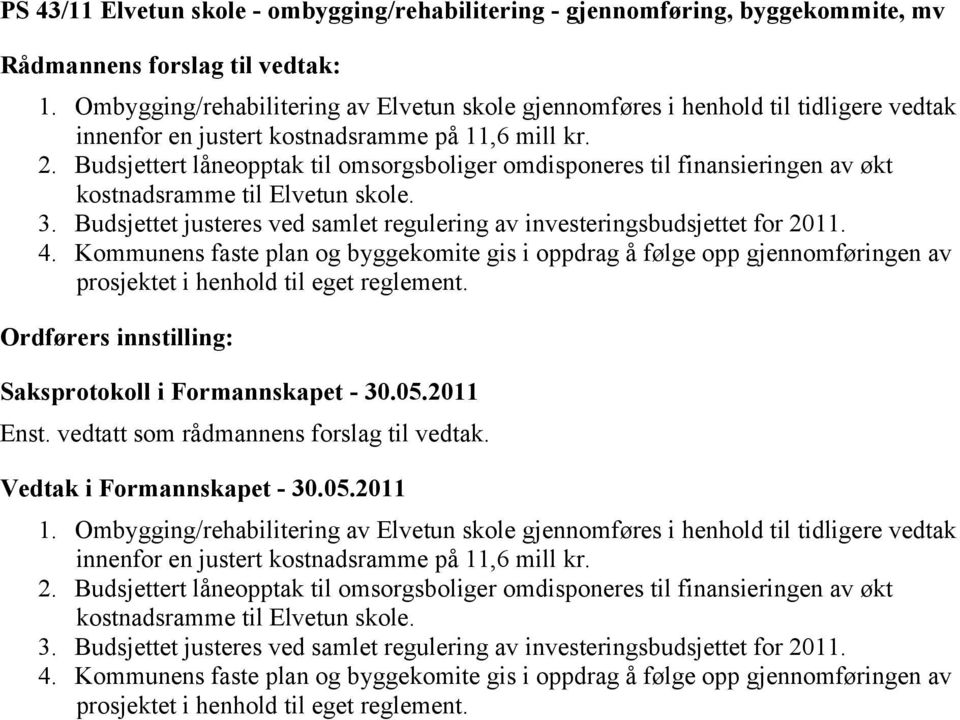 Budsjettert låneopptak til omsorgsboliger omdisponeres til finansieringen av økt kostnadsramme til Elvetun skole. 3. Budsjettet justeres ved samlet regulering av investeringsbudsjettet for 2011. 4.