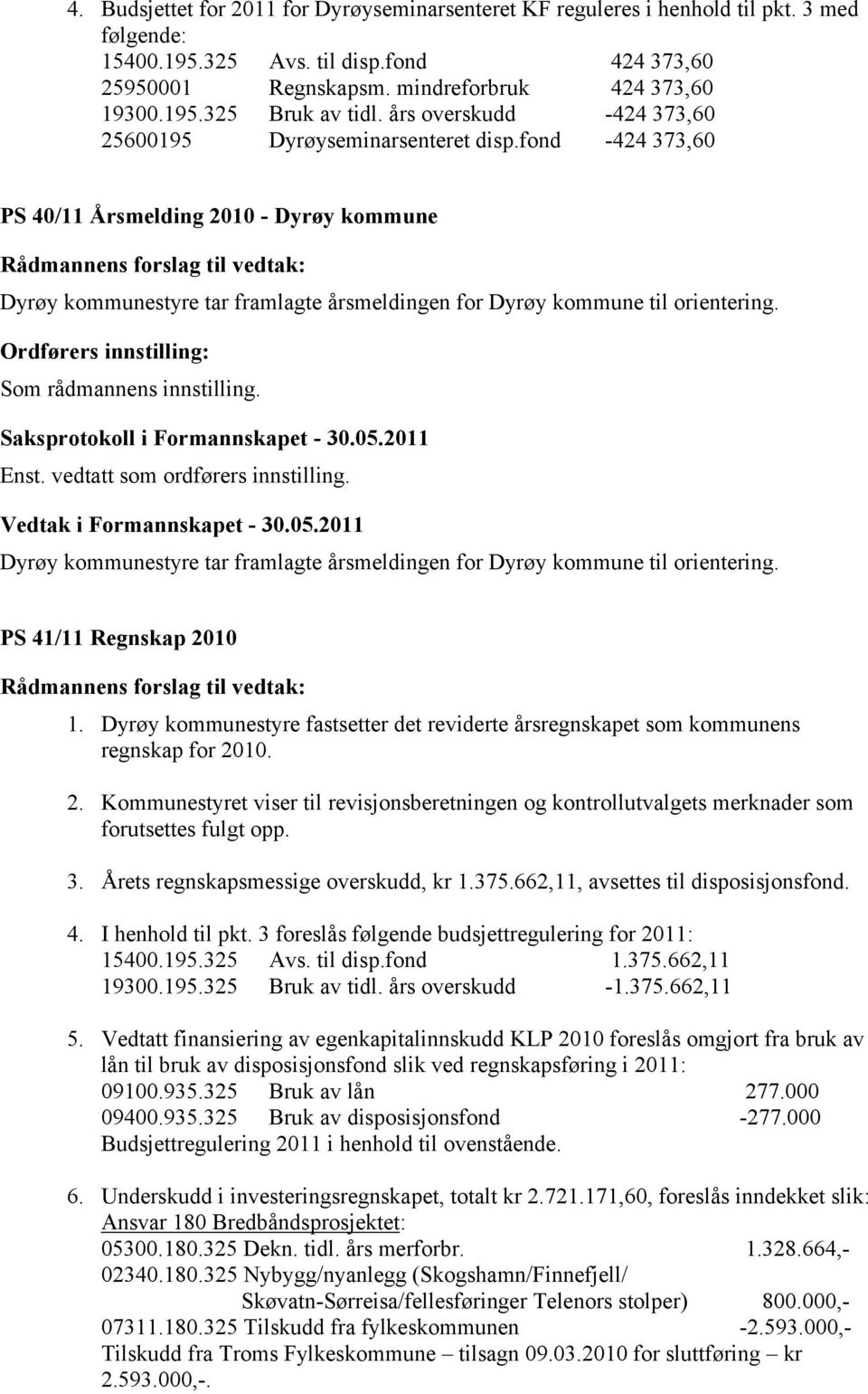 Som rådmannens innstilling. Enst. vedtatt som ordførers innstilling. Dyrøy kommunestyre tar framlagte årsmeldingen for Dyrøy kommune til orientering. PS 41/11 Regnskap 2010 1.