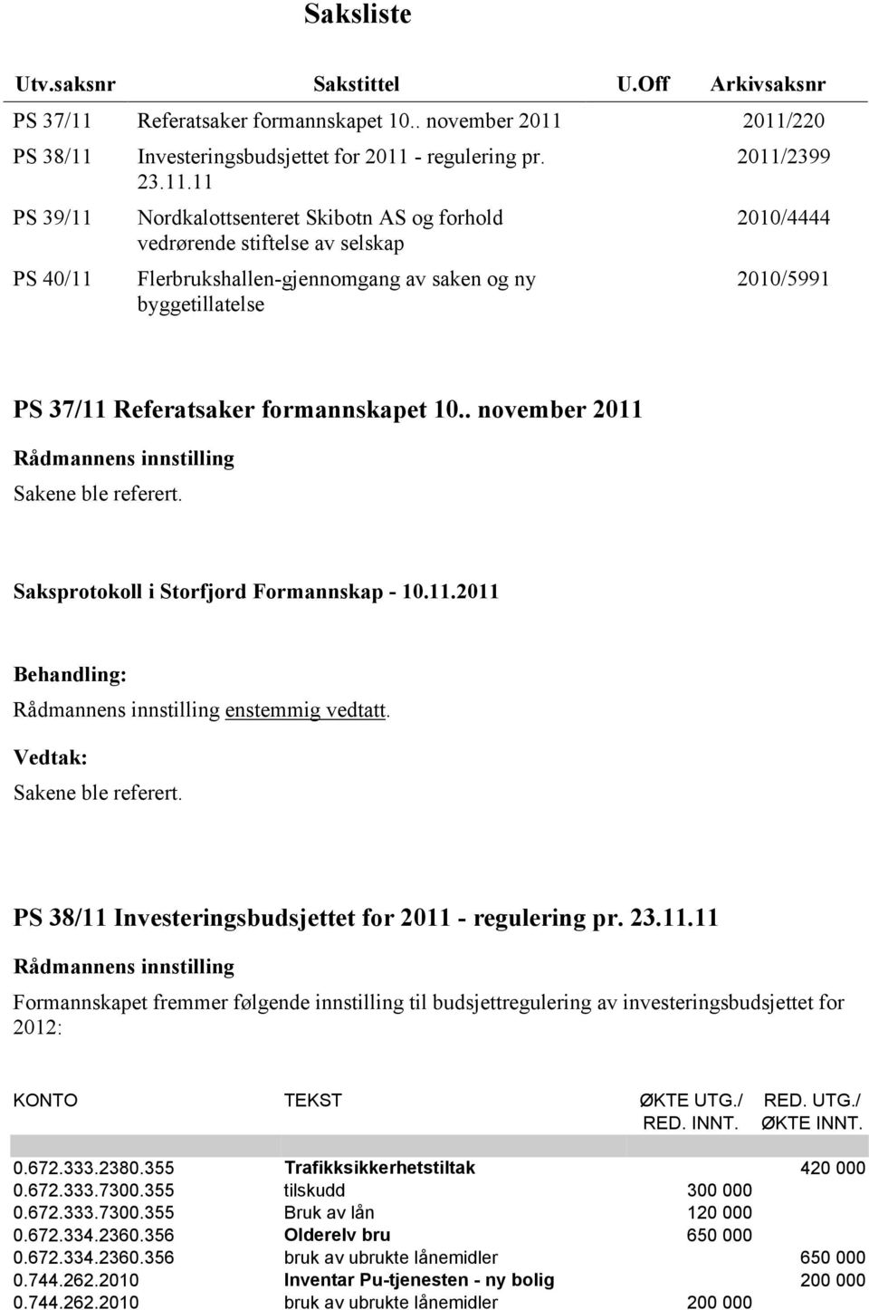 2011/220 PS 38/11 PS 39/11 PS 40/11 Investeringsbudsjettet for 2011 - regulering pr. 23.11.11 Nordkalottsenteret Skibotn AS og forhold vedrørende stiftelse av selskap Flerbrukshallen-gjennomgang av