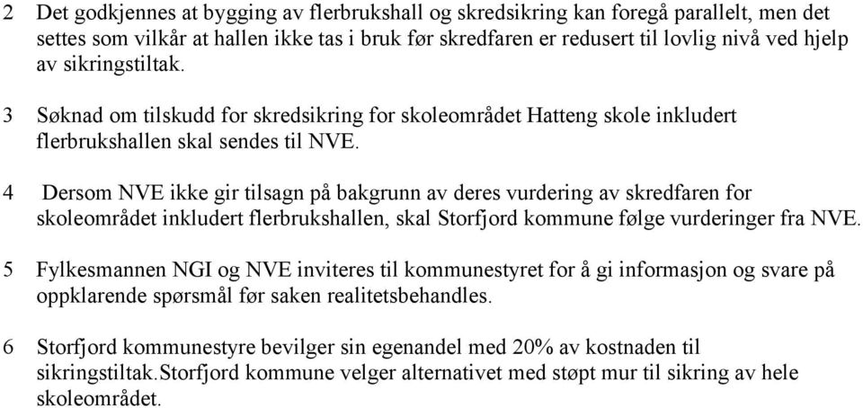 4 Dersom NVE ikke gir tilsagn på bakgrunn av deres vurdering av skredfaren for skoleområdet inkludert flerbrukshallen, skal Storfjord kommune følge vurderinger fra NVE.