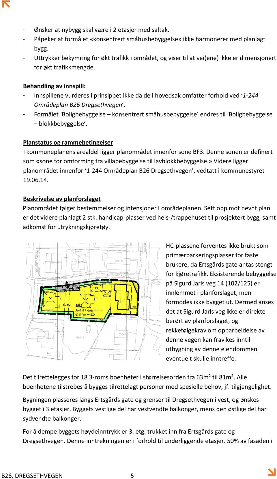 Behandling av innspill: - Innspillene vurderes i prinsippet ikke da de i hovedsak omfatter forhold ved 1 244 Områdeplan B26 Dregsethvegen.