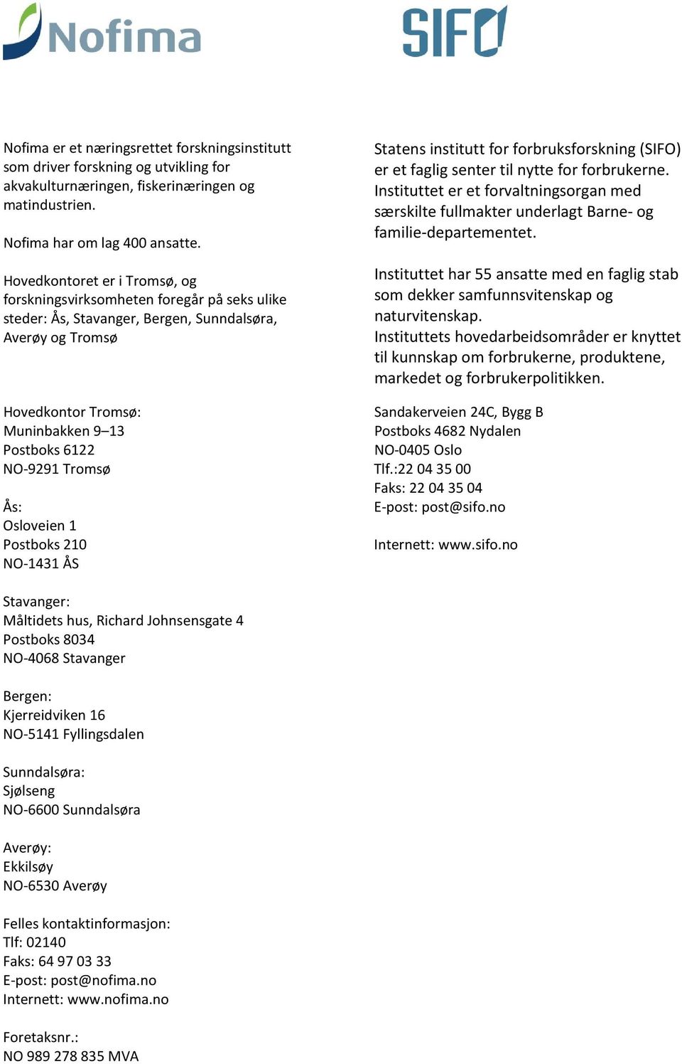 Tromsø Ås: Osloveien 1 Postboks 210 NO-1431 ÅS Statens institutt for forbruksforskning (SIFO) er et faglig senter til nytte for forbrukerne.