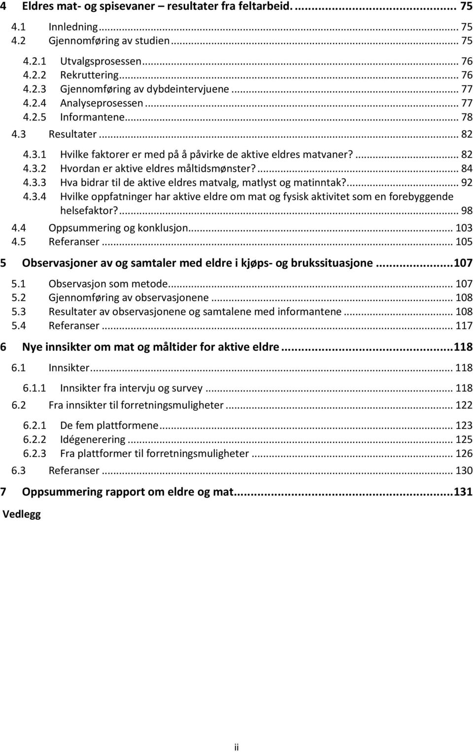 ... 84 4.3.3 Hva bidrar til de aktive eldres matvalg, matlyst og matinntak?... 92 4.3.4 Hvilke oppfatninger har aktive eldre om mat og fysisk aktivitet som en forebyggende helsefaktor?... 98 4.