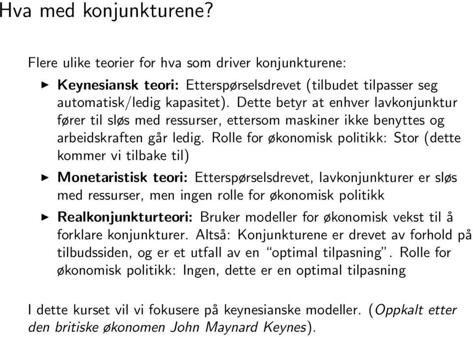 Rolle for økonomisk politikk: Stor (dette kommer vi tilbake til) Monetaristisk teori: Etterspørselsdrevet, lavkonjunkturer er sløs med ressurser, men ingen rolle for økonomisk politikk