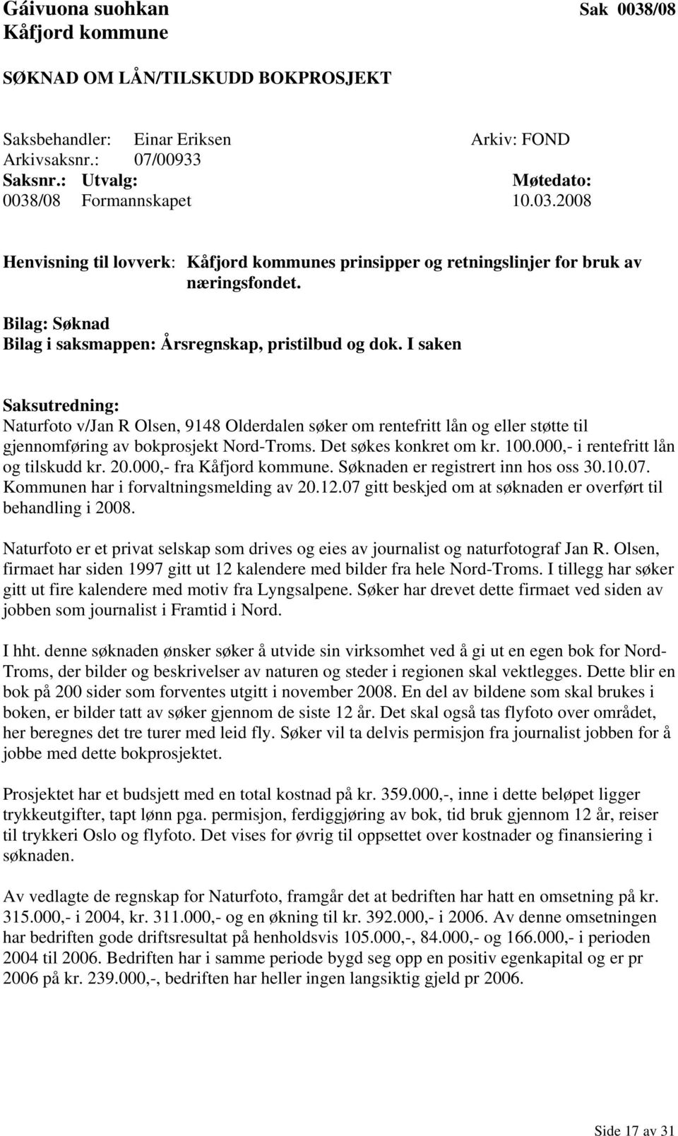 I saken Saksutredning: Naturfoto v/jan R Olsen, 9148 Olderdalen søker om rentefritt lån og eller støtte til gjennomføring av bokprosjekt Nord-Troms. Det søkes konkret om kr. 100.