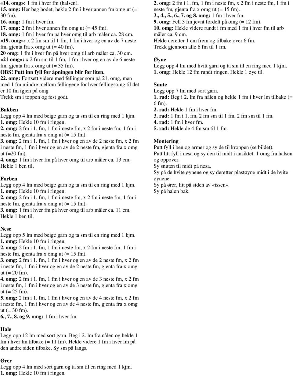 20 omg: 1 fm i hver fm på hver omg til arb måler ca. 30 cm. «21 omg»: x 2 fm sm til 1 fm, 1 fm i hver og en av de 6 neste fm, gjenta fra x omg ut (= 35 fm). OBS!