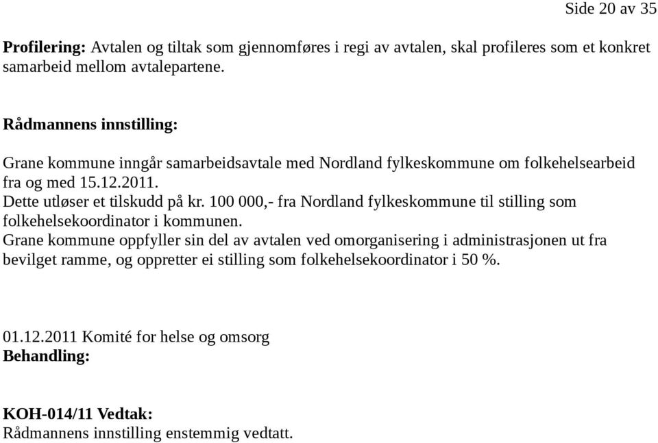 100 000,- fra Nordland fylkeskommune til stilling som folkehelsekoordinator i kommunen.