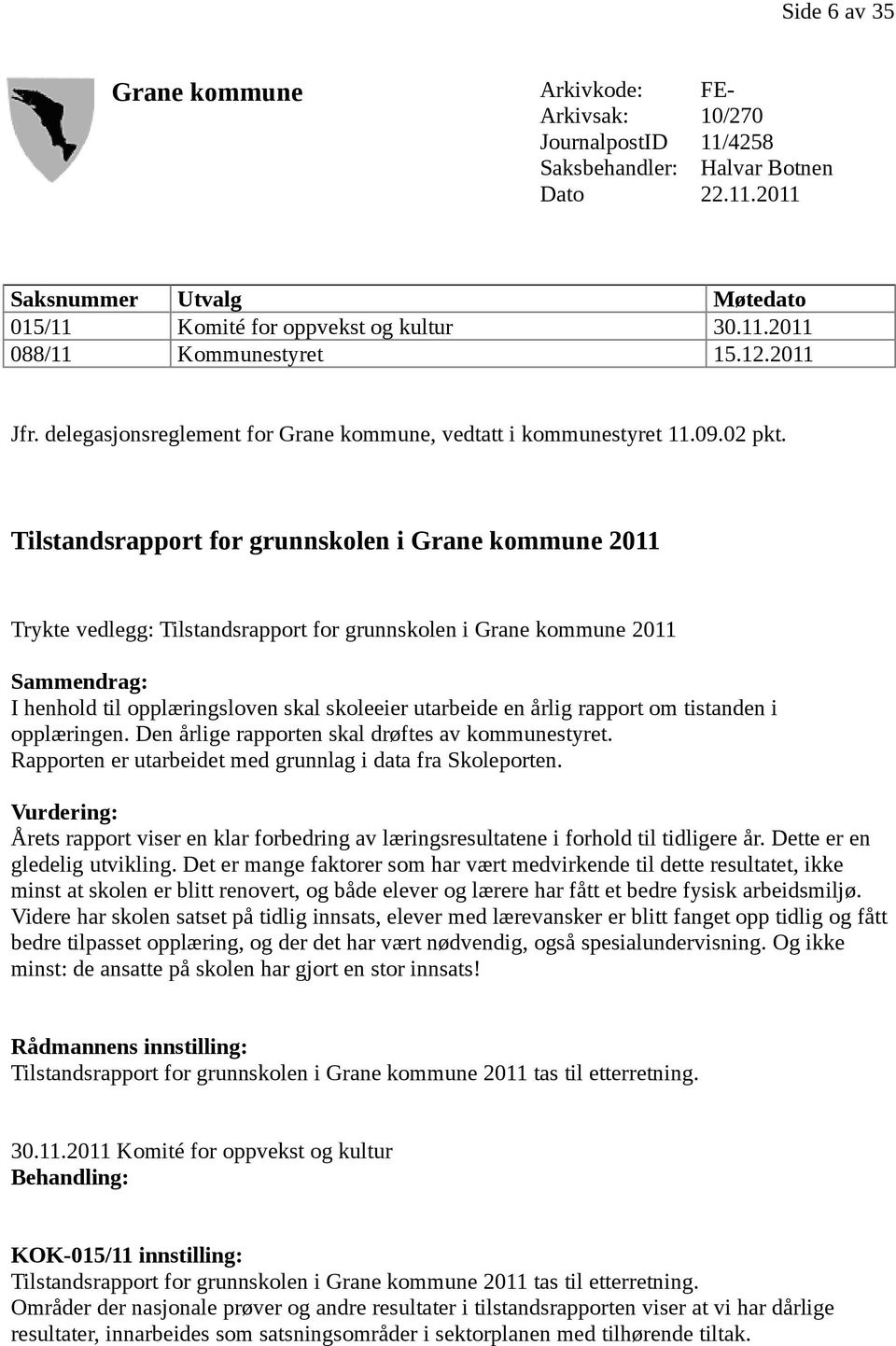 Tilstandsrapport for grunnskolen i Grane kommune 2011 Trykte vedlegg: Tilstandsrapport for grunnskolen i Grane kommune 2011 Sammendrag: I henhold til opplæringsloven skal skoleeier utarbeide en årlig