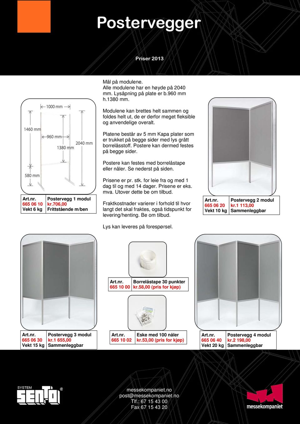 Postere kan dermed festes på begge sider. Postere kan festes med borrelåstape eller nåler. Se nederst på siden. 665 06 10 Vekt 6 kg Postervegg 1 modul kr.706,00 Frittstående m/ben Prisene er pr. stk.