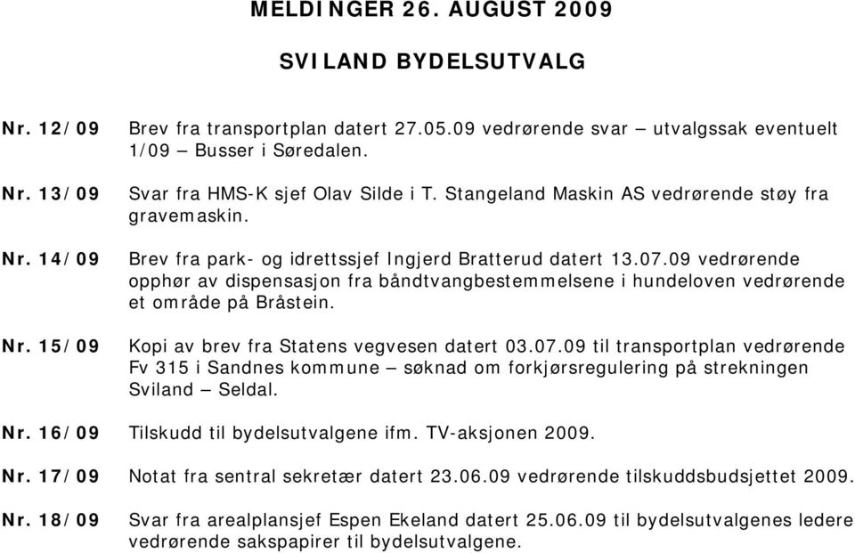 09 vedrørende opphør av dispensasjon fra båndtvangbestemmelsene i hundeloven vedrørende et område på Bråstein. Kopi av brev fra Statens vegvesen datert 03.07.