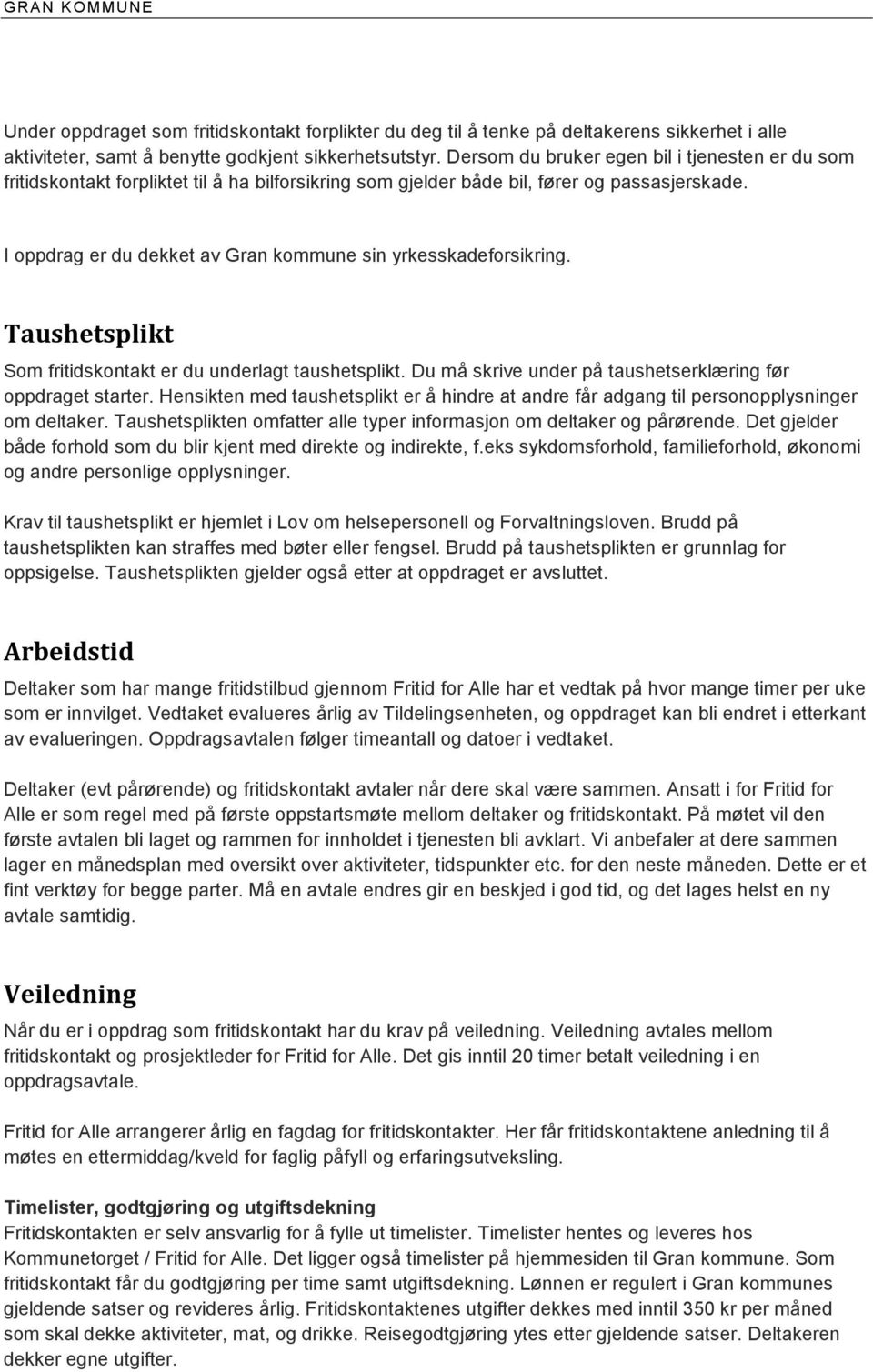 I oppdrag er du dekket av Gran kommune sin yrkesskadeforsikring. Taushetsplikt Som fritidskontakt er du underlagt taushetsplikt. Du må skrive under på taushetserklæring før oppdraget starter.