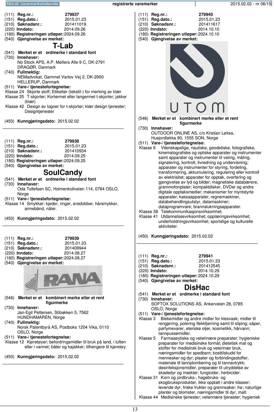 Kortermet eller langermet t-skjorter; jakker (klær) Klasse 42 Design av logoer for t-skjorter; klær design tjenester; Designtjenester (111) Reg.nr.: 279938 (151) Reg.dato.: 2015.01.23 (210) Søknadsnr.