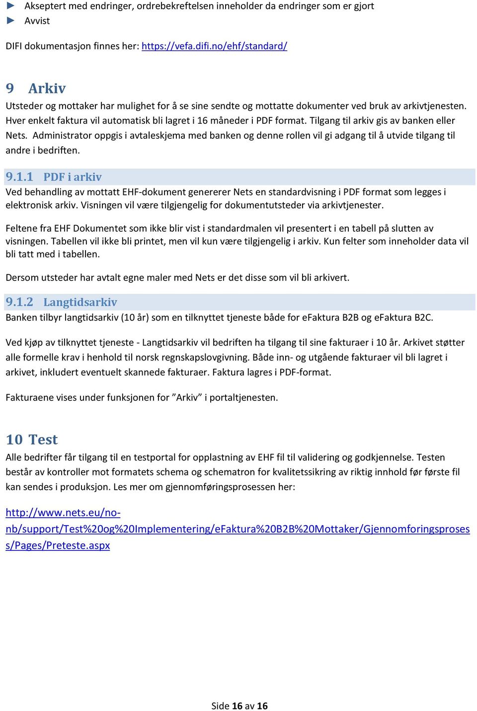 Hver enkelt faktura vil automatisk bli lagret i 16 måneder i PDF format. Tilgang til arkiv gis av banken eller Nets.