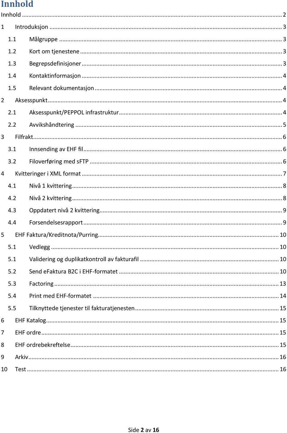 1 Nivå 1 kvittering... 8 4.2 Nivå 2 kvittering... 8 4.3 Oppdatert nivå 2 kvittering... 9 4.4 Forsendelsesrapport... 9 5 EHF Faktura/Kreditnota/Purring... 10 5.