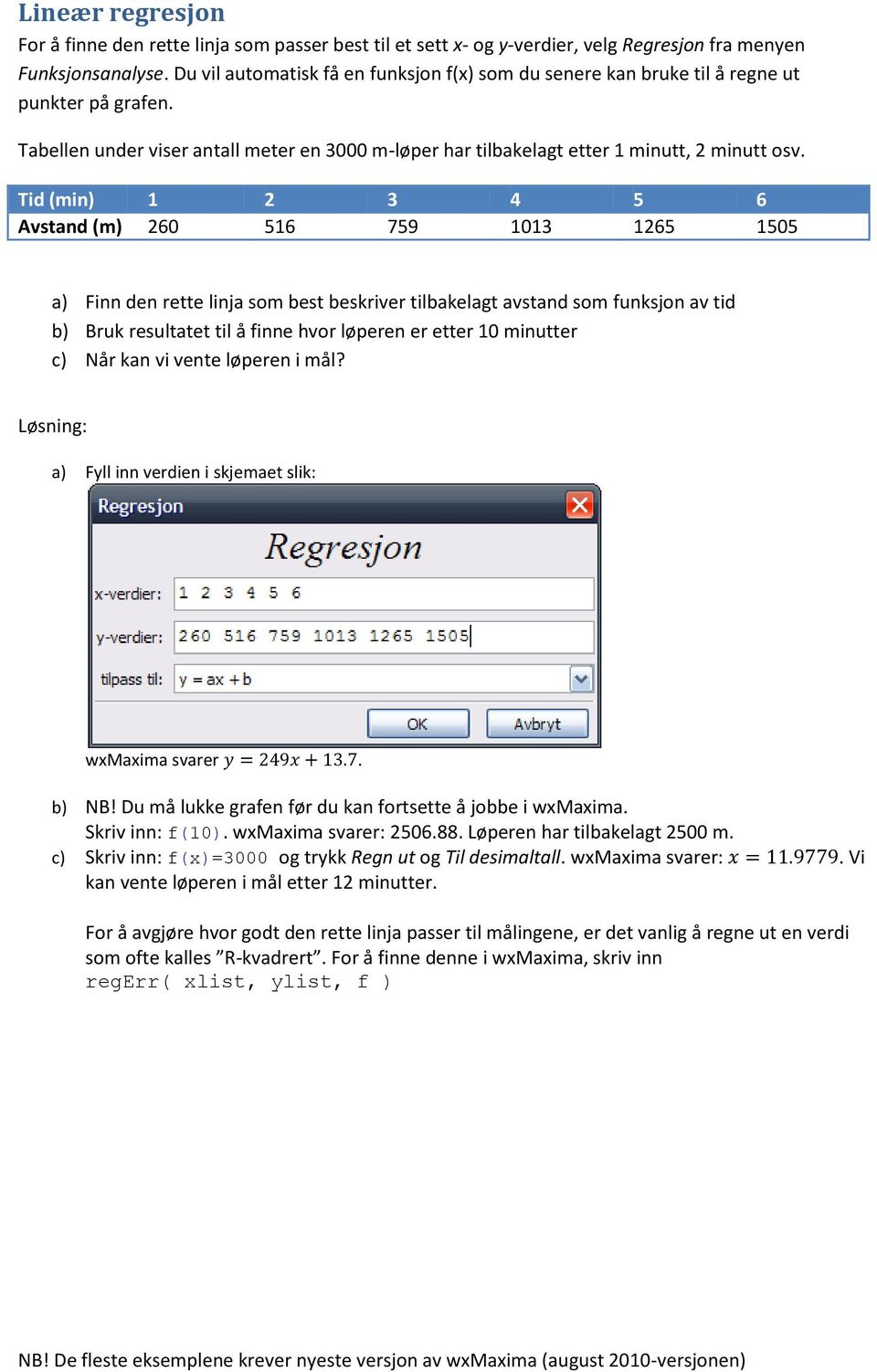 Tid min Avstand m 1 260 2 516 3 759 4 1013 5 1265 6 1505 Finn den rette linja som best beskriver tilbakelagt avstand som funksjon av tid b Bruk resultatet til å finne hvor løperen er etter 10