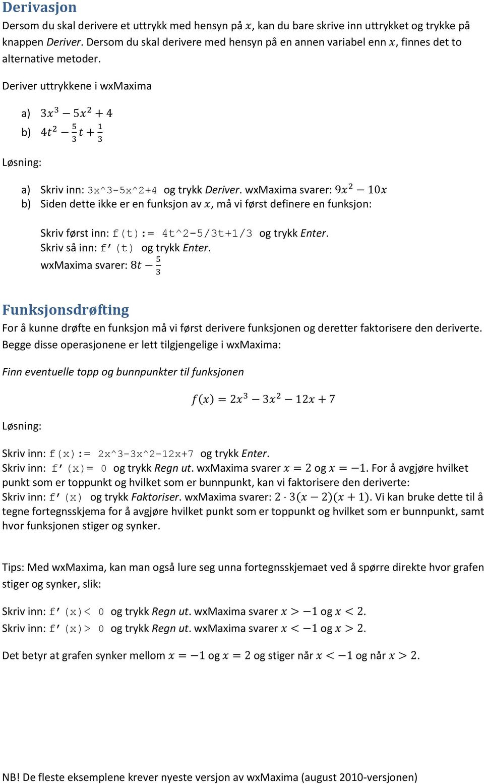 wxmaxima svarer: b Siden dette ikke er en funksjon av, må vi først definere en funksjon: Skriv først inn: ft:= 4t^2-5/3t+1/3 og trykk Enter. Skriv så inn: f t og trykk Enter.