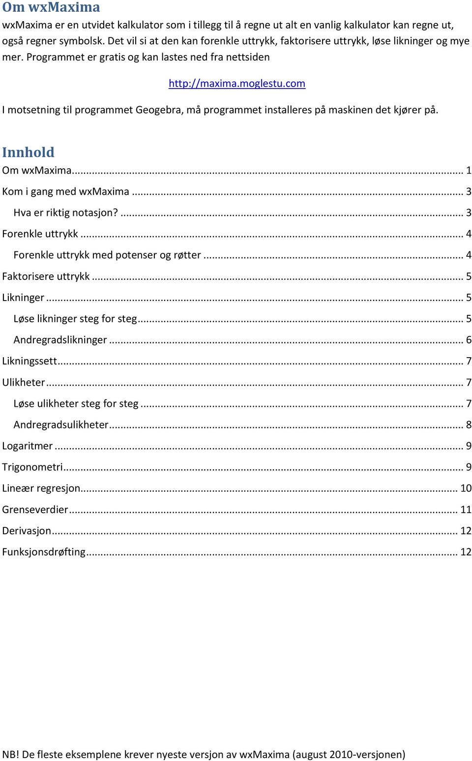 com I motsetning til programmet Geogebra, må programmet installeres på maskinen det kjører på. Innhold Om wxmaxima... 1 Kom i gang med wxmaxima... 3 Hva er riktig notasjon?... 3 Forenkle uttrykk.