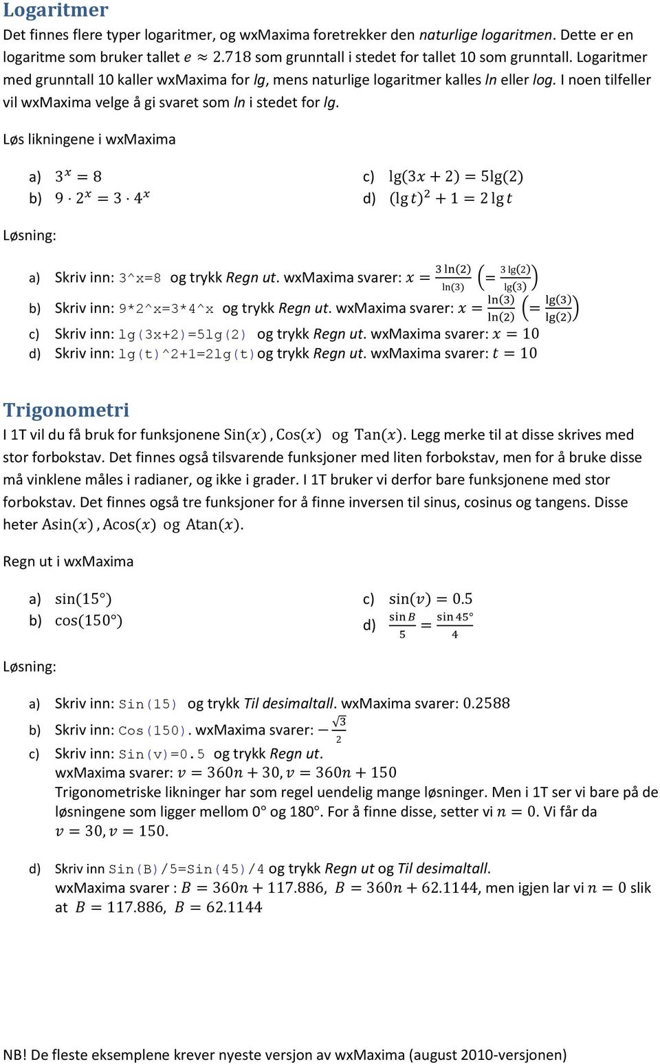 Løs likningene i wxmaxima c d b Skriv inn: 3^x=8 og trykk Regn ut. wxmaxima svarer: b Skriv inn: 9*2^x=3*4^x og trykk Regn ut. wxmaxima svarer: c Skriv inn: lg3x+2=5lg2 og trykk Regn ut.