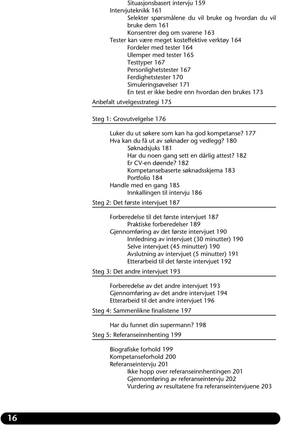 utvelgesstrategi 175 Steg 1: Grovutvelgelse 176 Luker du ut søkere som kan ha god kompetanse? 177 Hva kan du få ut av søknader og vedlegg? 180 Søknadsjuks 181 Har du noen gang sett en dårlig attest?