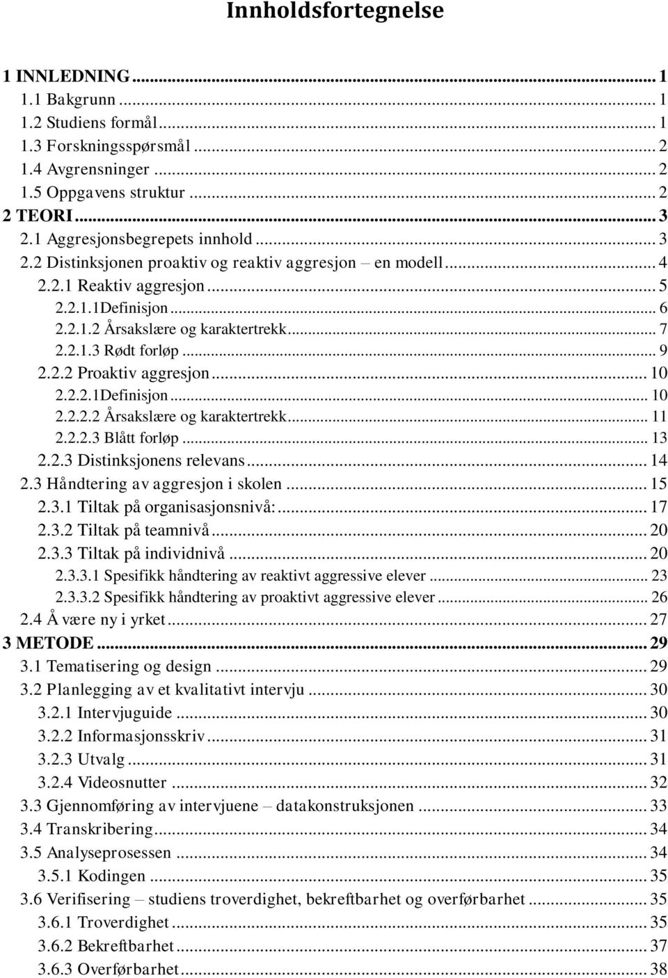 .. 9 2.2.2 Proaktiv aggresjon... 10 2.2.2.1Definisjon... 10 2.2.2.2 Årsakslære og karaktertrekk... 11 2.2.2.3 Blått forløp... 13 2.2.3 Distinksjonens relevans... 14 2.