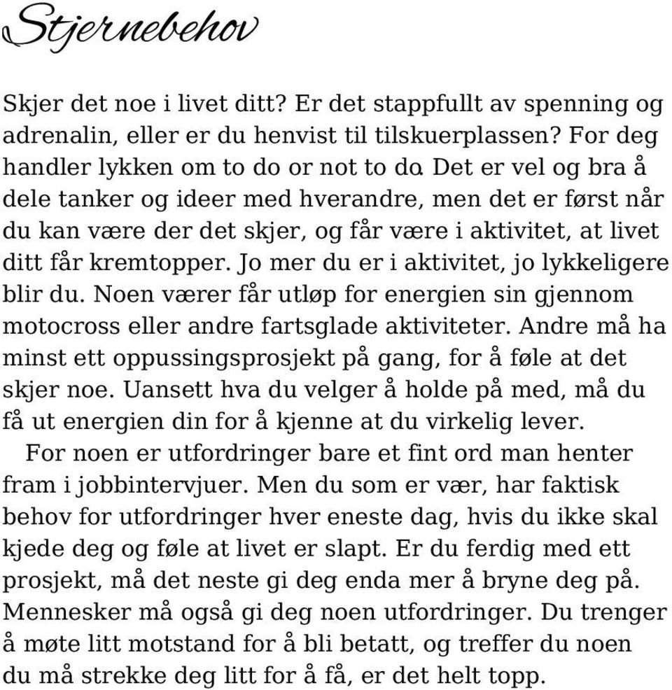 Jo mer du er i aktivitet, jo lykkeligere blir du. Noen værer får utløp for energien sin gjennom motocross eller andre fartsglade aktiviteter.