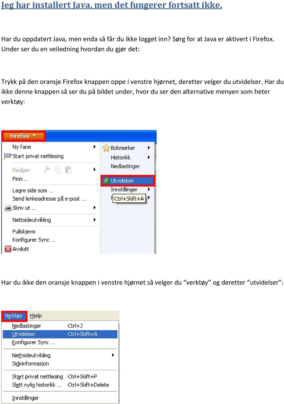 Under ser du en veiledning hvordan du gjør det: Trykk på den oransje Firefox knappen oppe i venstre hjørnet, deretter velger