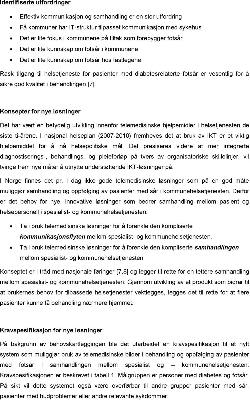 sikre god kvalitet i behandlingen [7]. Konsepter for nye løsninger Det har vært en betydelig utvikling innenfor telemedisinske hjelpemidler i helsetjenesten de siste ti-årene.